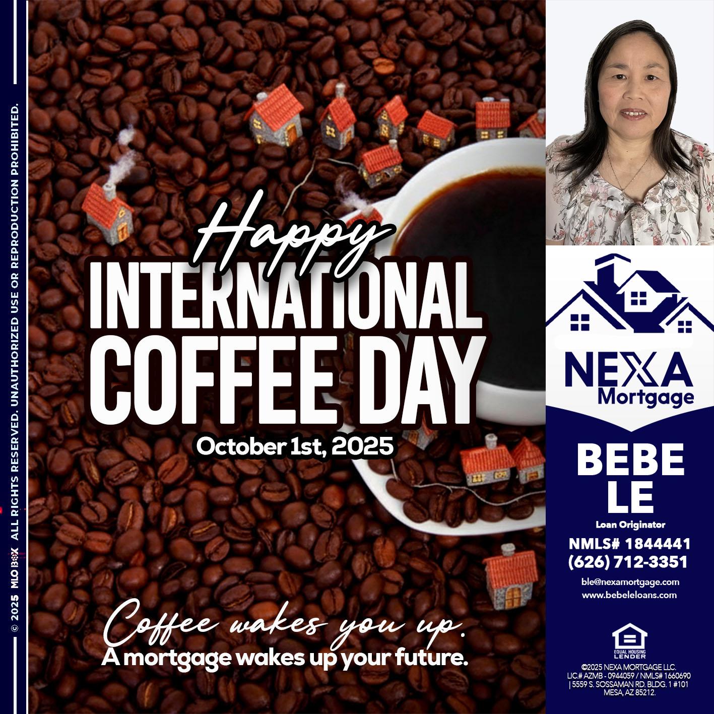 INTERNATIONAL COFFEE DAY - Bebe Le- Serving California -Loan Originator INTERNATIONAL COFFEE DAY - Bebe Le- Serving California -Loan Originator